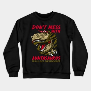 Don't Mess With Auntasaurus You'll Get Jurasskicked Crewneck Sweatshirt